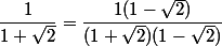 \dfrac {1}{1+\sqrt 2}=\dfrac {1(1-\sqrt 2)}{(1+\sqrt 2)(1-\sqrt 2)}